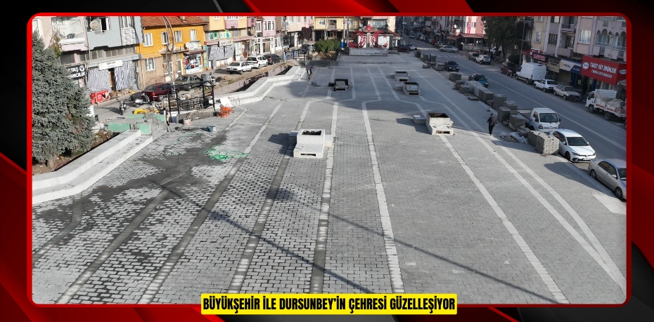 BÜYÜKŞEHİR İLE DURSUNBEY’İN ÇEHRESİ GÜZELLEŞİYOR