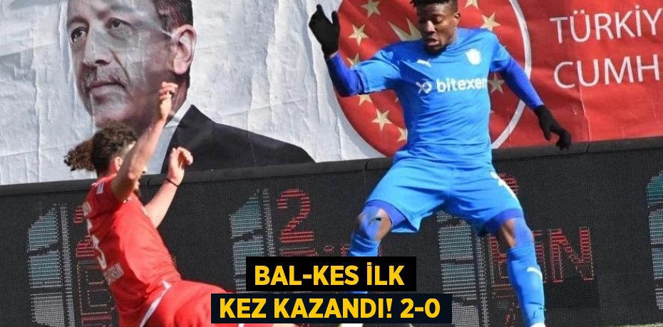 BAL-KES İLK KEZ KAZANDI! 2-0