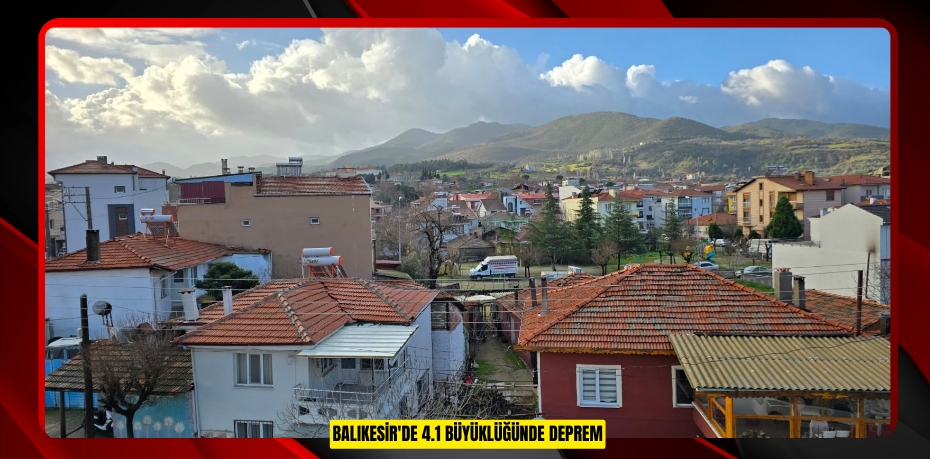  Balıkesir'de 4.1 büyüklüğünde deprem  