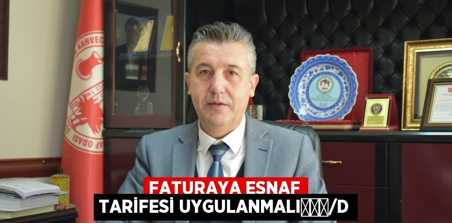 FATURAYA ESNAF TARİFESİ UYGULANMALI			/d