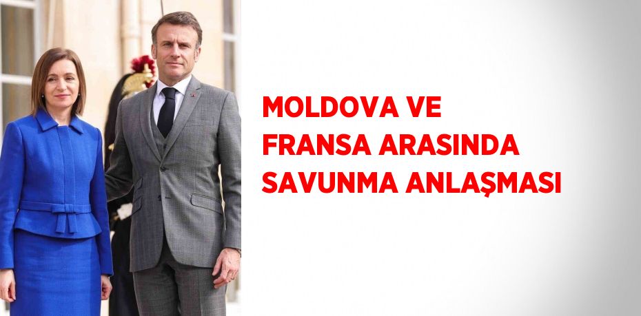 MOLDOVA VE FRANSA ARASINDA SAVUNMA ANLAŞMASI