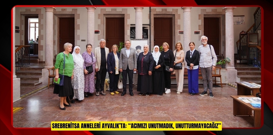 Srebrenitsa Anneleri Ayvalık’ta: “Acımızı unutmadık, unutturmayacağız”
