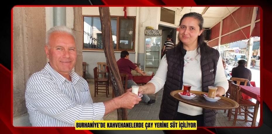 Burhaniye’de kahvehanelerde çay yerine süt içiliyor  