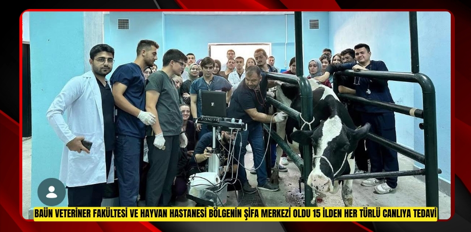 BAÜN VETERİNER FAKÜLTESİ VE HAYVAN HASTANESİ BÖLGENİN ŞİFA MERKEZİ OLDU: 15 İLDEN HER TÜRLÜ CANLIYA TEDAVİ