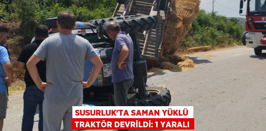 Susurluk'ta saman yüklü traktör devrildi: 1 yaralı