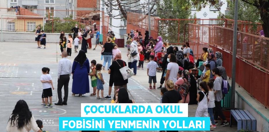 Çocuklarda okul fobisini yenmenin yolları