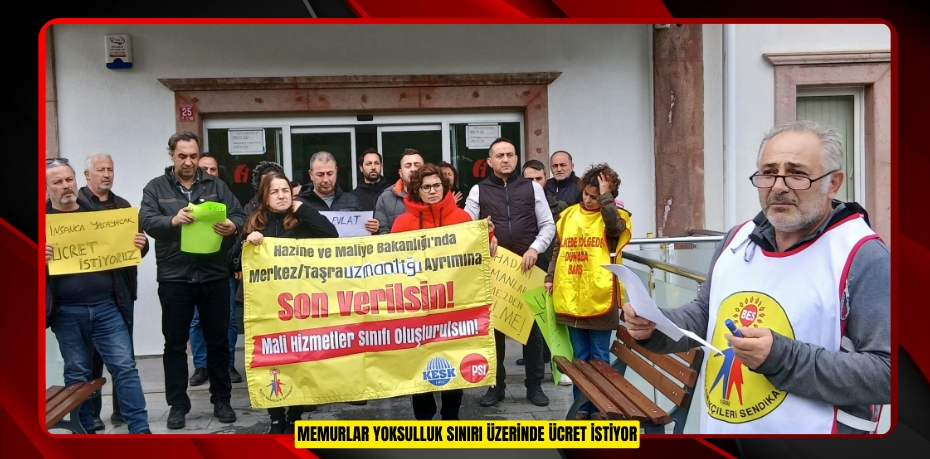 MEMURLAR YOKSULLUK SINIRI ÜZERİNDE ÜCRET İSTİYOR