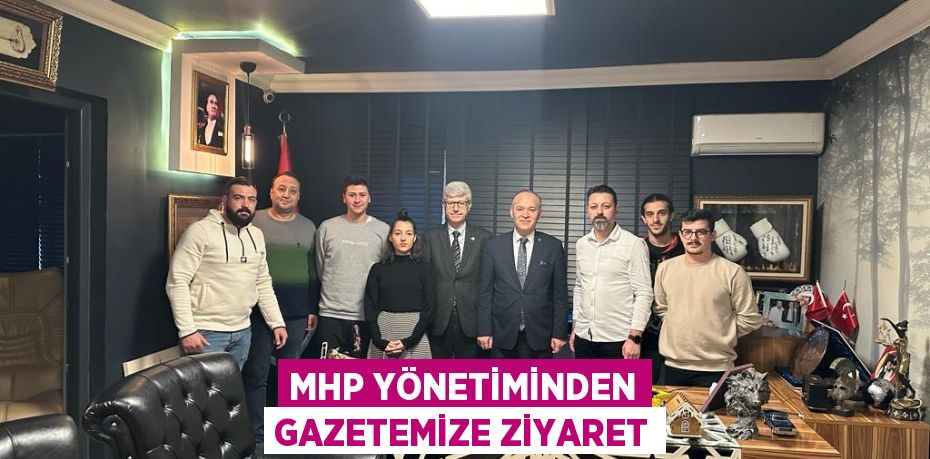 MHP YÖNETİMİNDEN GAZETEMİZE ZİYARET