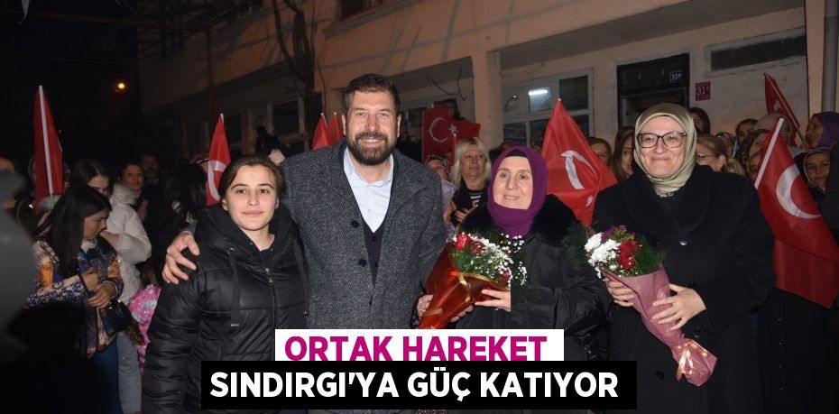 Ortak Hareket Sındırgı’ya Güç Katıyor