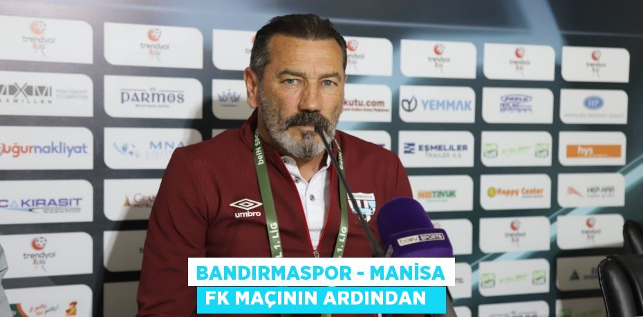 Bandırmaspor - Manisa FK maçının ardından  