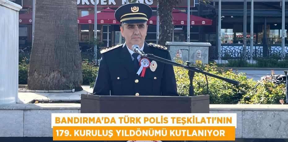 Bandırma’da Türk Polis Teşkilatı'nın 179. kuruluş yıldönümü kutlanıyor  