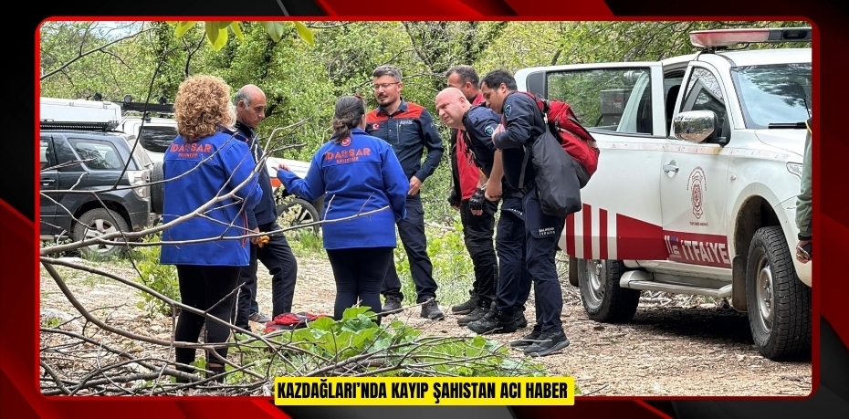 Kazdağları’nda kayıp şahıstan acı haber  