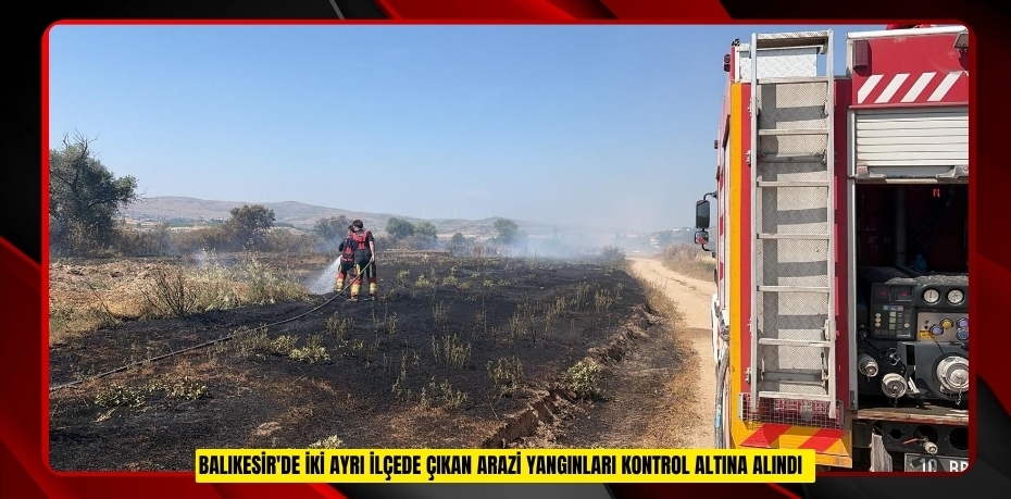Balıkesir'de iki ayrı ilçede çıkan arazi yangınları kontrol altına alındı