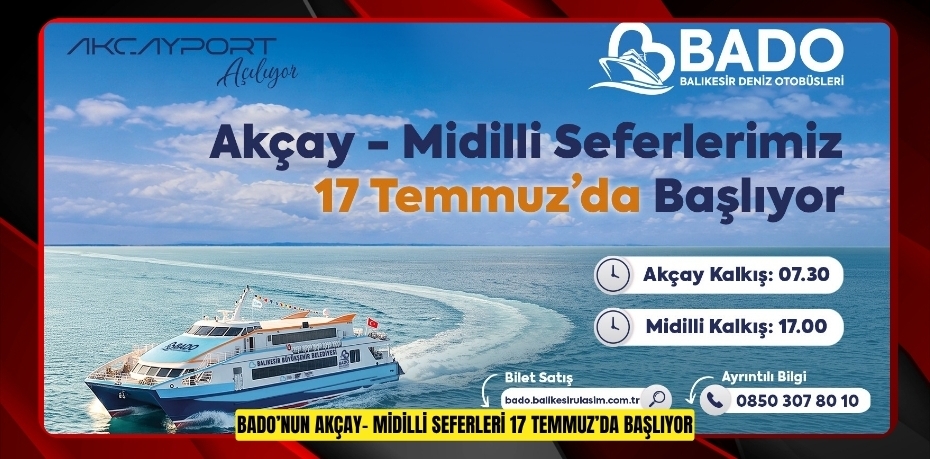 BADO’NUN AKÇAY- MİDİLLİ SEFERLERİ 17 TEMMUZ’DA BAŞLIYOR