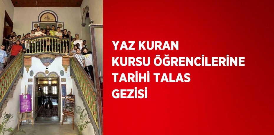 YAZ KURAN KURSU ÖĞRENCİLERİNE TARİHİ TALAS GEZİSİ