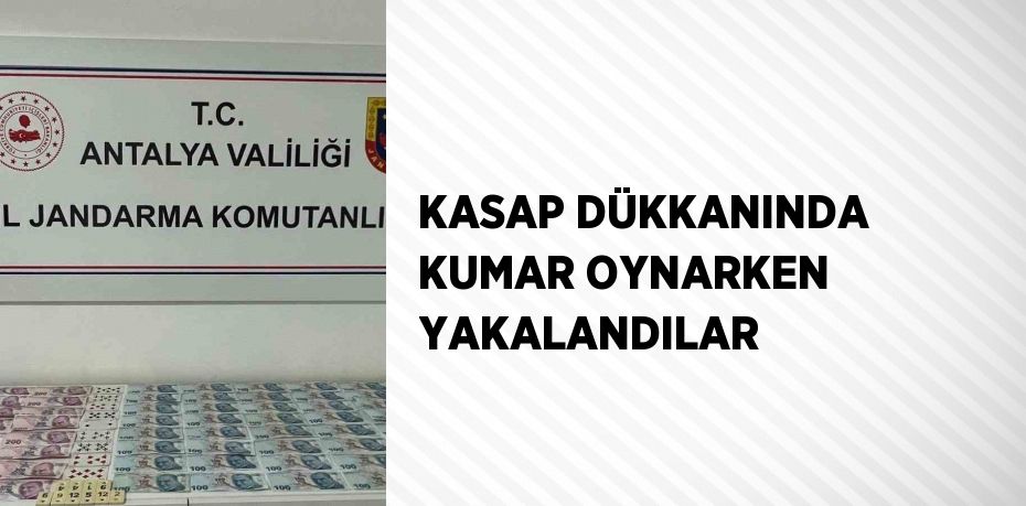 KASAP DÜKKANINDA KUMAR OYNARKEN YAKALANDILAR