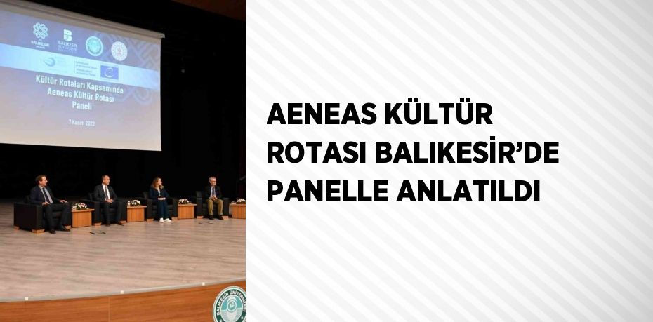 AENEAS KÜLTÜR ROTASI BALIKESİR’DE PANELLE ANLATILDI