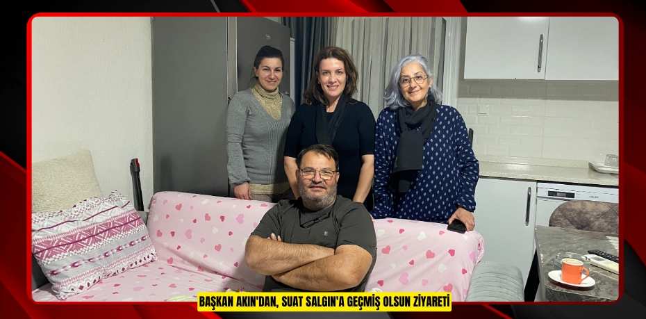 Başkan Akın'dan, Suat Salgın'a geçmiş olsun ziyareti