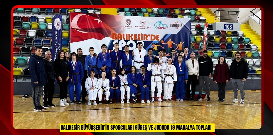 Balıkesir Büyükşehir’in sporcuları güreş ve judoda 18 madalya topladı  