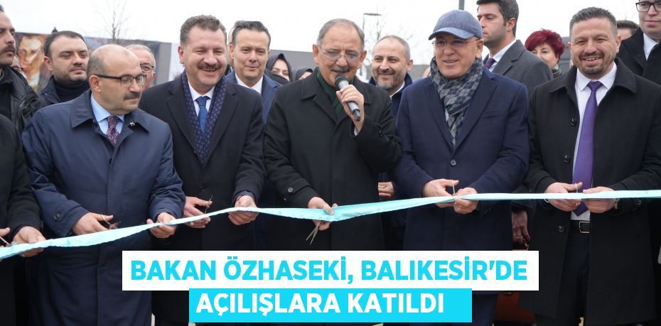 Bakan Özhaseki, Balıkesir'de açılışlara katıldı  