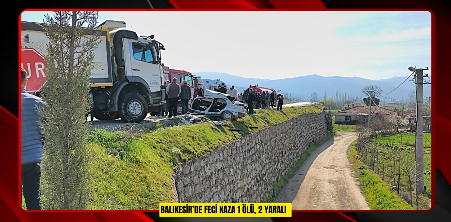 Balıkesir’de feci kaza: 1 ölü, 2 yaralı
