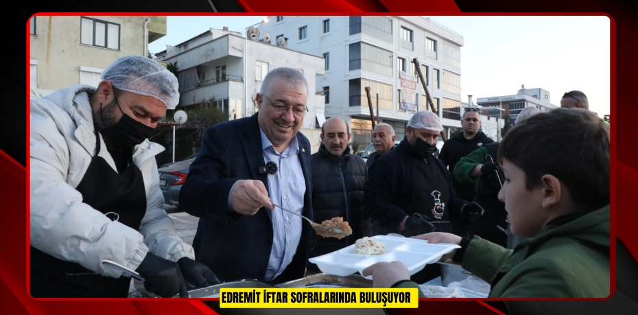  Edremit iftar sofralarında buluşuyor  