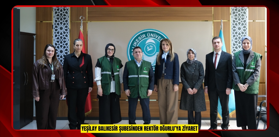 YEŞİLAY BALIKESİR ŞUBESİNDEN REKTÖR OĞURLU’YA ZİYARET