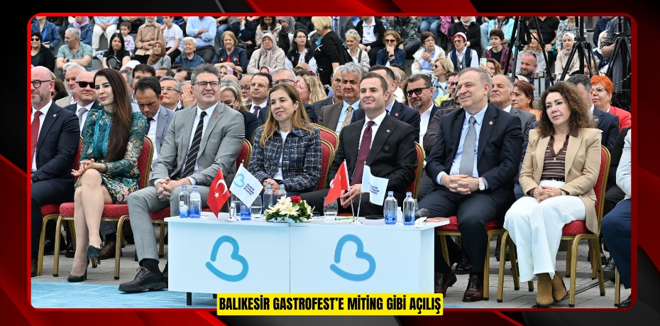 BALIKESİR GASTROFEST’E MİTİNG GİBİ AÇILIŞ