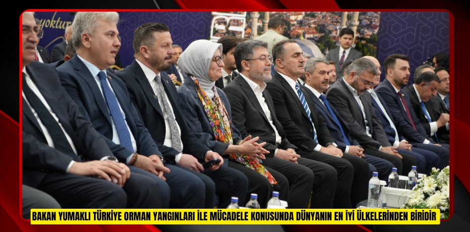 Bakan Yumaklı: "Türkiye orman yangınları ile mücadele konusunda dünyanın en iyi ülkelerinden bir tanesidir"