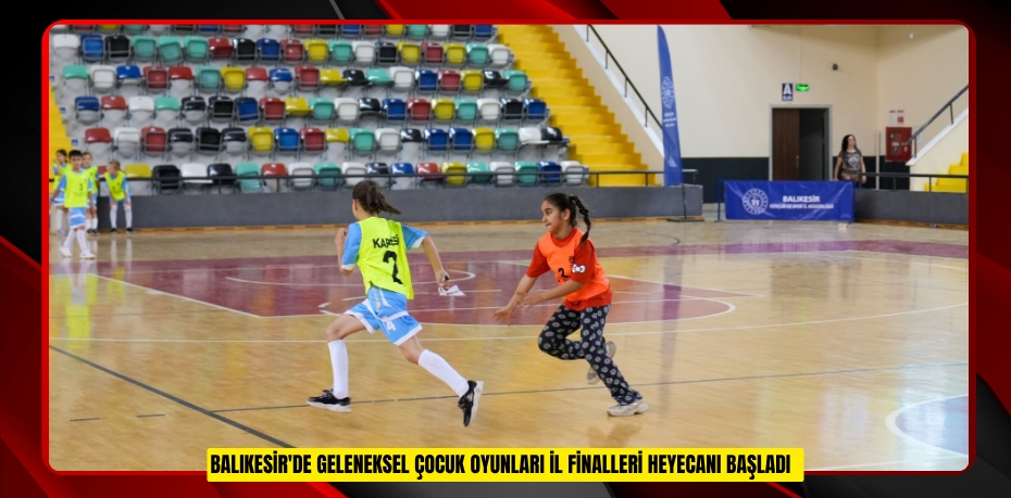 Balıkesir'de Geleneksel Çocuk Oyunları il finalleri heyecanı başladı