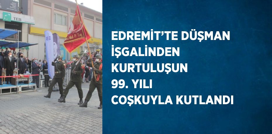 EDREMİT’TE DÜŞMAN İŞGALİNDEN KURTULUŞUN 99. YILI COŞKUYLA KUTLANDI