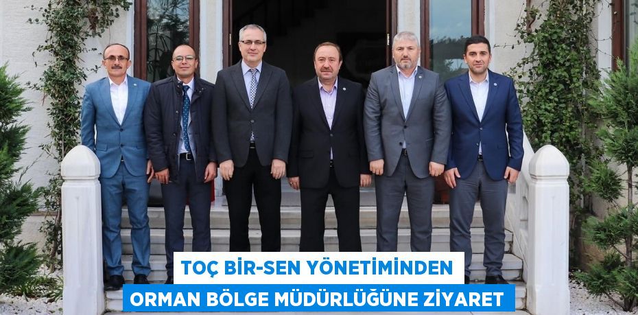 TOÇ BİR-SEN Yönetiminden Orman Bölge Müdürlüğüne ziyaret