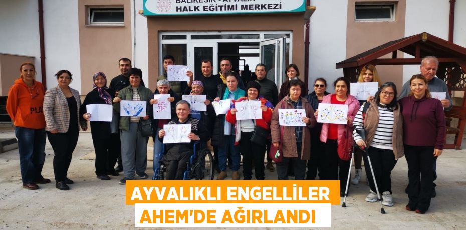 Ayvalıklı engelliler AHEM’de ağırlandı 