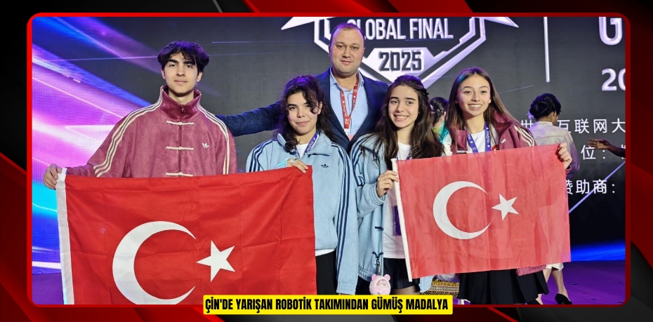 ÇİN'DE YARIŞAN ROBOTİK TAKIMINDAN GÜMÜŞ MADALYA 