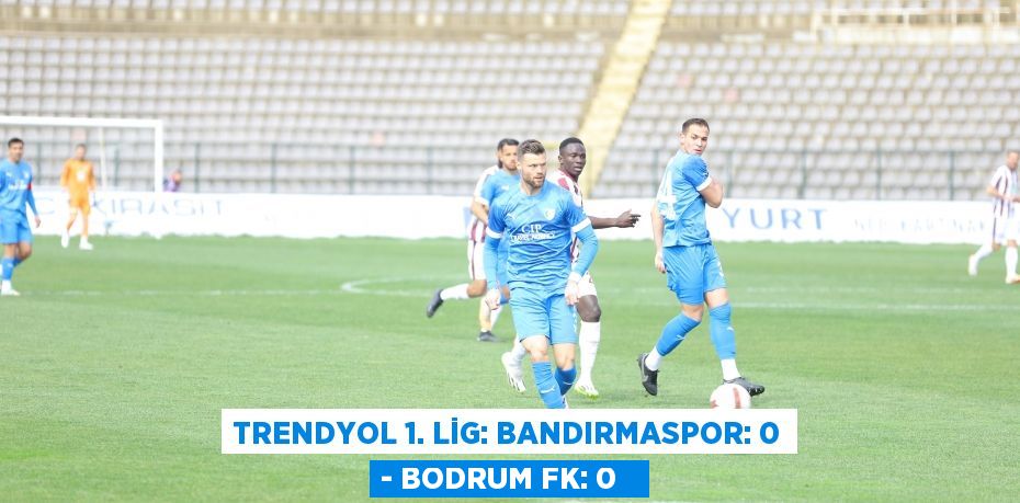 Trendyol 1. Lig: Bandırmaspor: 0 - Bodrum FK: 0  