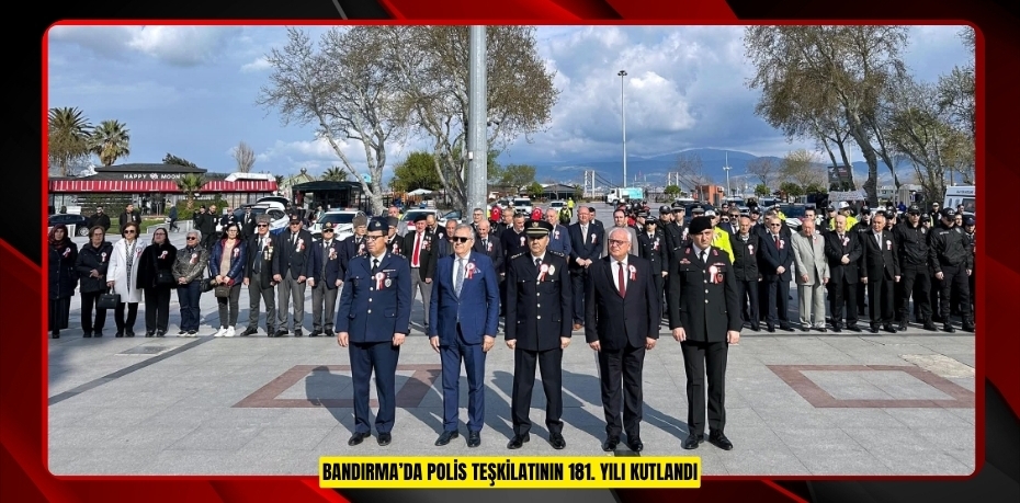 BANDIRMA’DA POLİS TEŞKİLATININ 181. YILI KUTLANDI