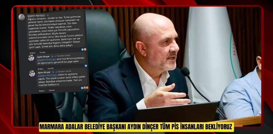Marmara Adalar Belediye Başkanı Aydın Dinçer: "Tüm pis insanları bekliyoruz"