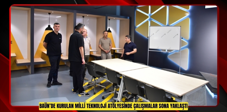 BAÜN’DE KURULAN MİLLİ TEKNOLOJİ ATÖLYESİNDE ÇALIŞMALAR SONA YAKLAŞTI