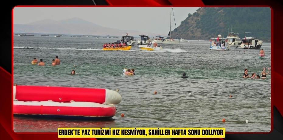 Erdek’te yaz turizmi hız kesmiyor, sahiller hafta sonu doluyor