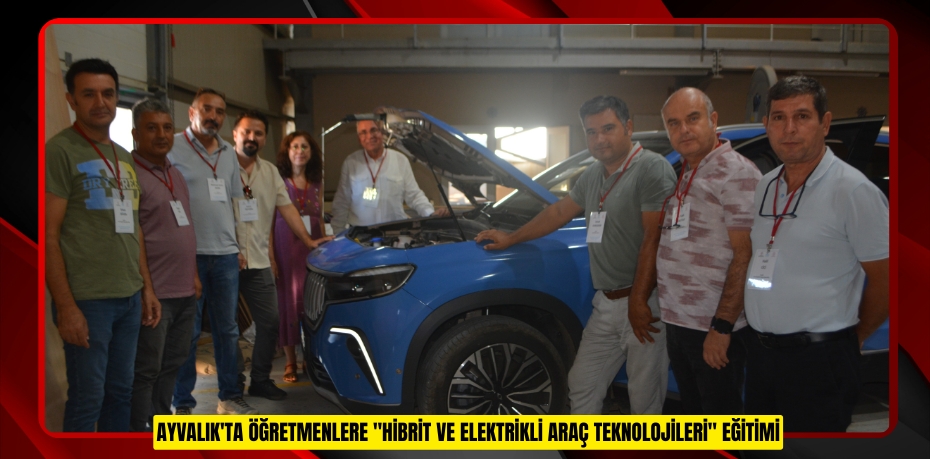 Ayvalık'ta Öğretmenlere &quot;Hibrit ve Elektrikli Araç Teknolojileri&quot; Eğitimi