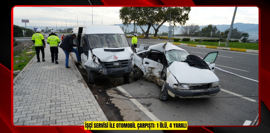 İşçi servisi ile otomobil çarpıştı: 1 ölü, 4 yaralı