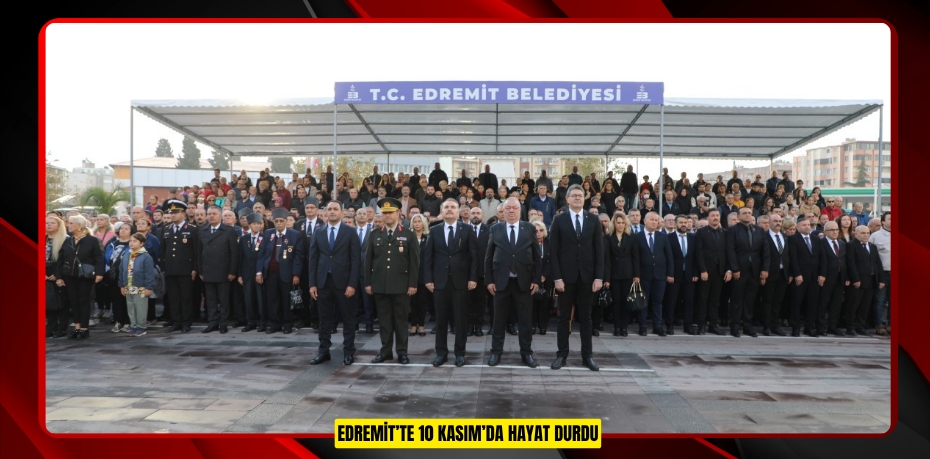 EDREMİT’TE 10 KASIM’DA HAYAT DURDU