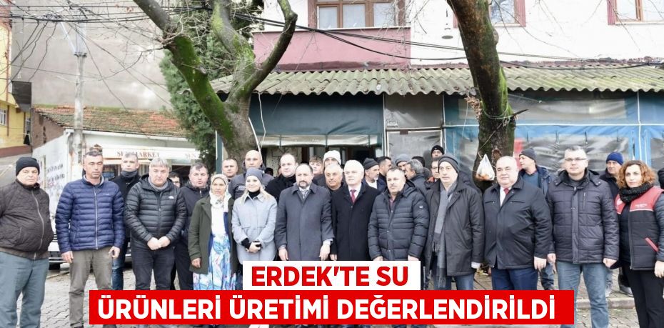 Erdek’te su ürünleri üretimi değerlendirildi 