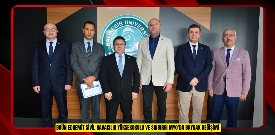 BAÜN EDREMİT SİVİL HAVACILIK YÜKSEKOKULU VE SINDIRGI MYO’DA BAYRAK DEĞİŞİMİ