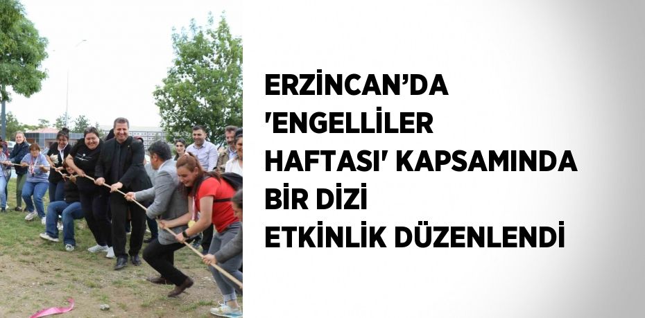 ERZİNCAN’DA 'ENGELLİLER HAFTASI' KAPSAMINDA BİR DİZİ ETKİNLİK DÜZENLENDİ