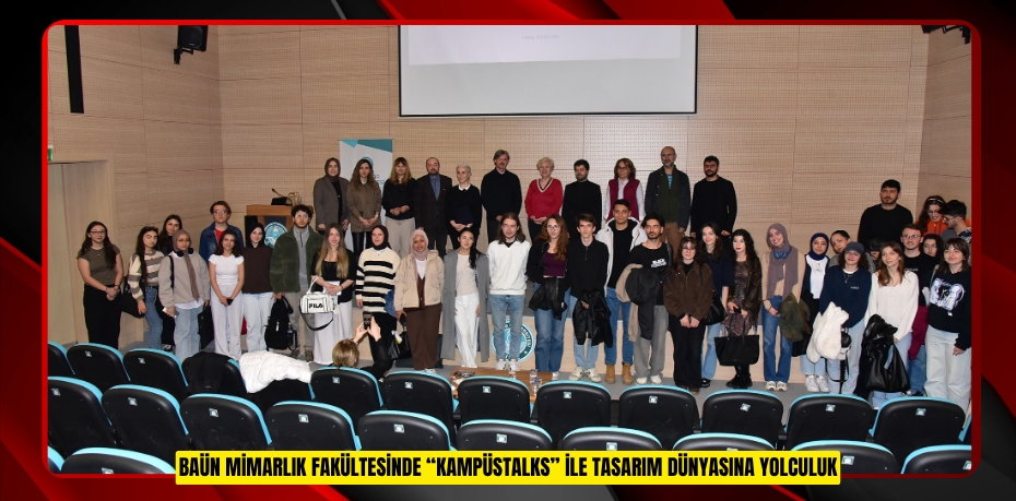 BAÜN MİMARLIK FAKÜLTESİNDE “KAMPÜSTALKS” İLE TASARIM DÜNYASINA YOLCULUK