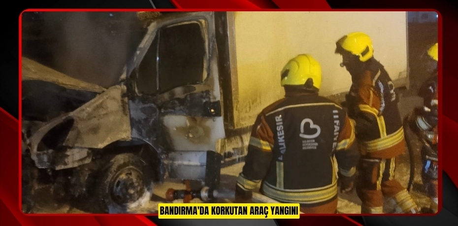 Bandırma'da korkutan araç yangını