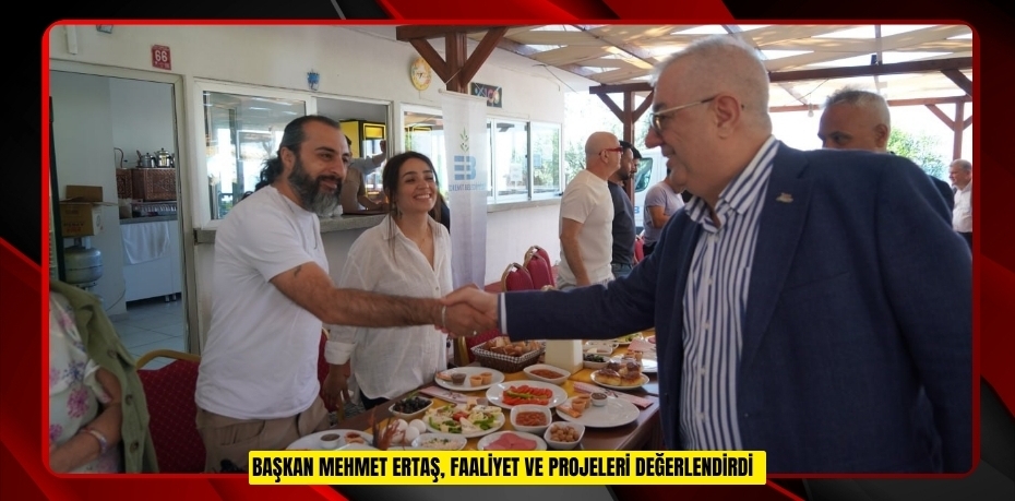 Başkan Mehmet Ertaş, faaliyet ve projeleri değerlendirdi