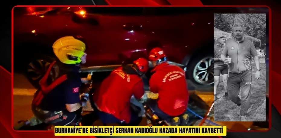 Burhaniye’de bisikletçi Serkan Kadıoğlu kazada hayatını kaybetti