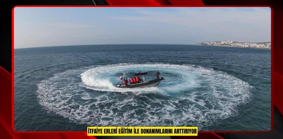 İtfaiye erleri eğitim ile donanımlarını arttırıyor